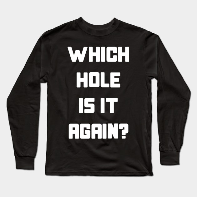 Which Hole Is It Again? Long Sleeve T-Shirt by GraphicsGarageProject